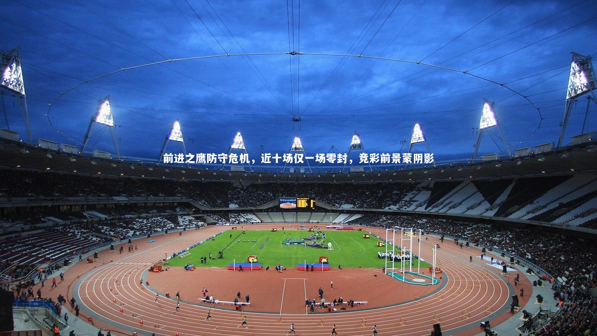 前进之鹰防守危机，近十场仅一场零封，竞彩前景蒙阴影