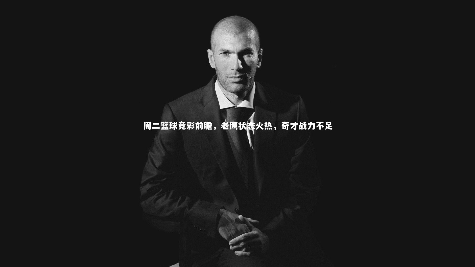 周二篮球竞彩前瞻,老鹰状态火热,奇才战力不足