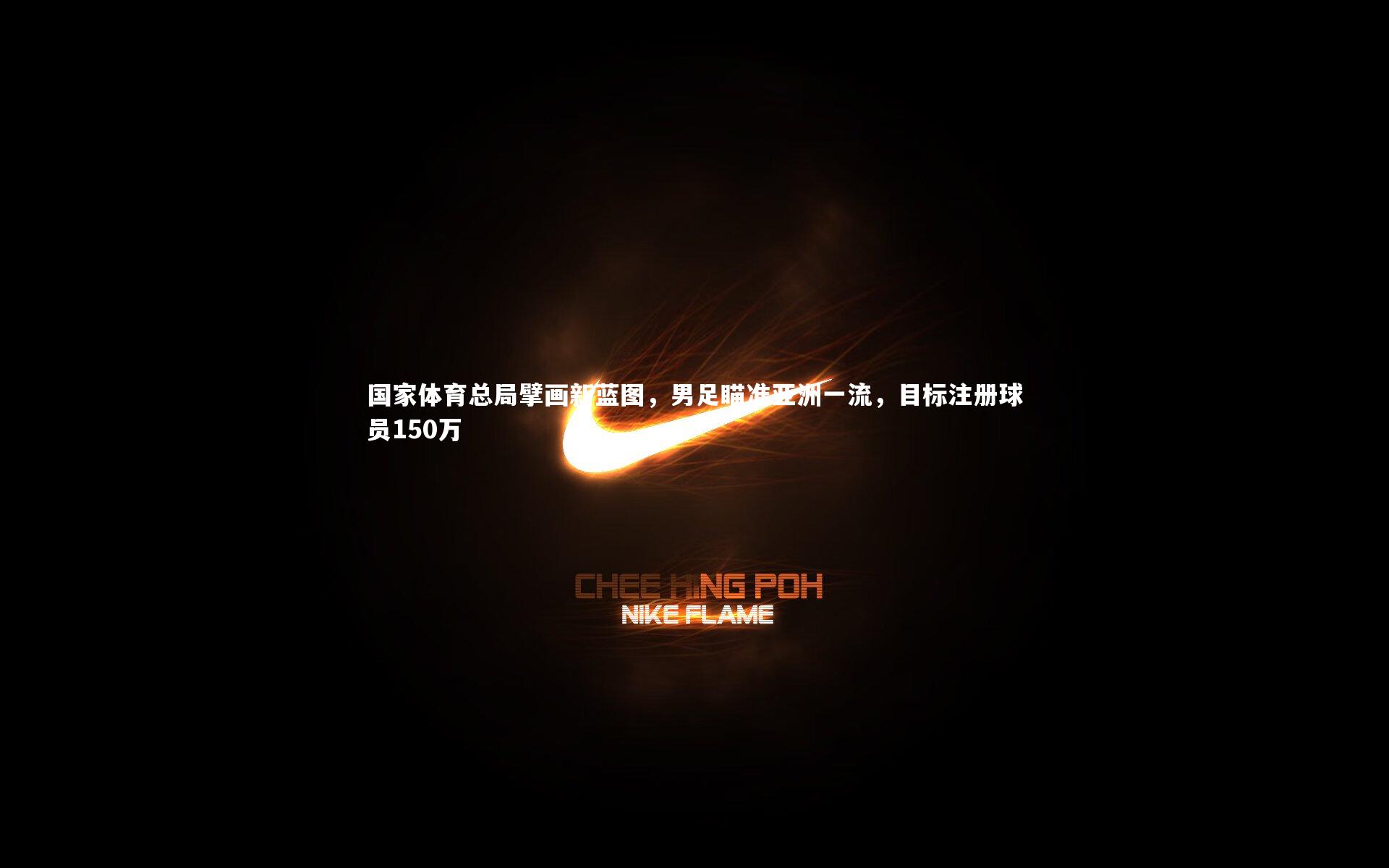 国家体育总局擘画新蓝图,男足瞄准亚洲一流,目标注册球员150万